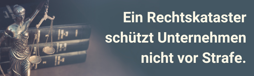 Ein Rechtskataster schützt Unternehmen nicht vor Strafe.